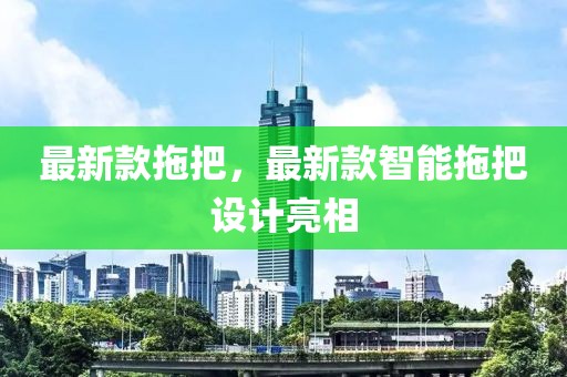 最新款拖把，最新款智能拖把設(shè)計亮相