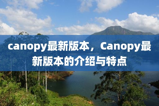 canopy最新版本，Canopy最新版本的介紹與特點