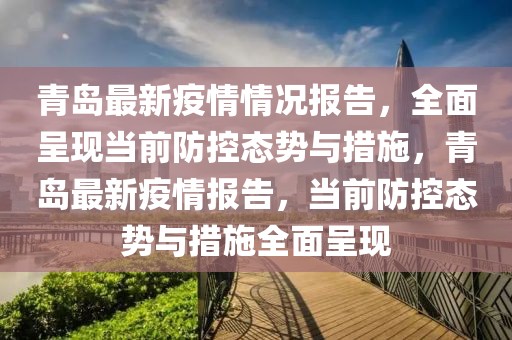 青島最新疫情情況報(bào)告，全面呈現(xiàn)當(dāng)前防控態(tài)勢(shì)與措施，青島最新疫情報(bào)告，當(dāng)前防控態(tài)勢(shì)與措施全面呈現(xiàn)