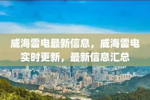 威海雷電最新信息，威海雷電實時更新，最新信息匯總