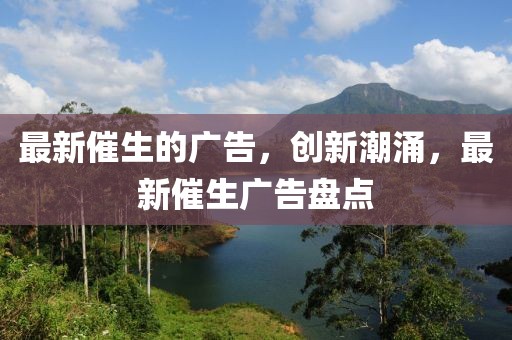 最新催生的廣告，創(chuàng)新潮涌，最新催生廣告盤點(diǎn)