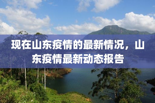 現(xiàn)在山東疫情的最新情況，山東疫情最新動(dòng)態(tài)報(bào)告