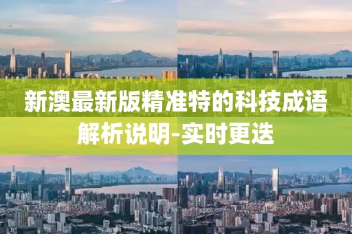 新澳最新版精準(zhǔn)特的科技成語解析說明-實時更迭