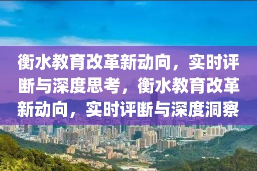 衡水教育改革新動(dòng)向，實(shí)時(shí)評(píng)斷與深度思考，衡水教育改革新動(dòng)向，實(shí)時(shí)評(píng)斷與深度洞察