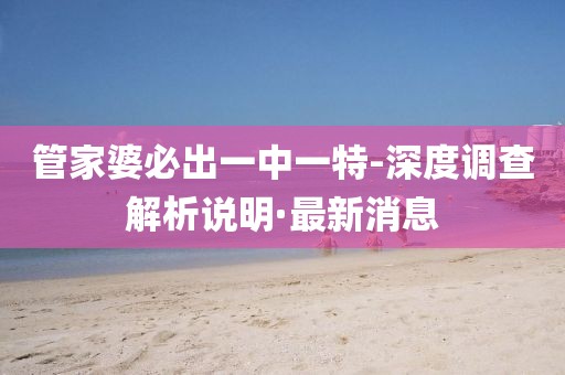 管家婆必出一中一特-深度調(diào)查解析說明·最新消息