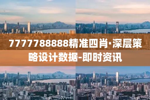 7777788888精準四肖·深層策略設(shè)計數(shù)據(jù)-即時資訊