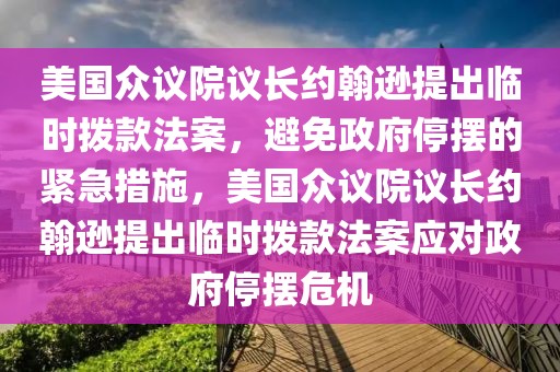 美國眾議院議長約翰遜提出臨時撥款法案，避免政府停擺的緊急措施，美國眾議院議長約翰遜提出臨時撥款法案應(yīng)對政府停擺危機