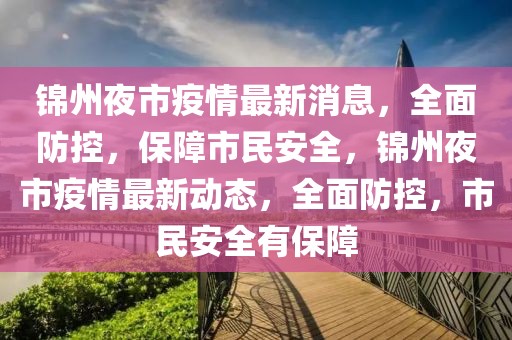 錦州夜市疫情最新消息，全面防控，保障市民安全，錦州夜市疫情最新動(dòng)態(tài)，全面防控，市民安全有保障