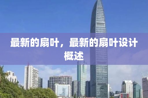 最新的扇葉，最新的扇葉設(shè)計(jì)概述