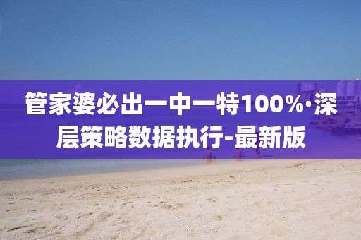 管家婆必出一中一特100%·深層策略數(shù)據(jù)執(zhí)行-最新版
