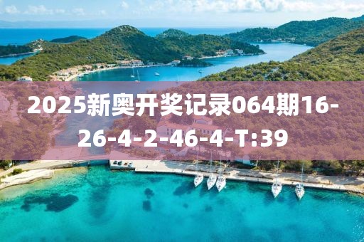 2025新奧開獎記錄064期16-26-4-2-46-4-T:39