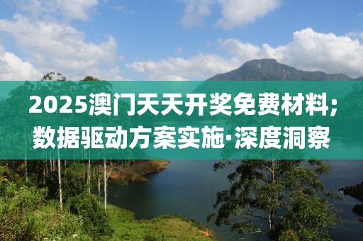 2025澳門天天開獎(jiǎng)免費(fèi)材料;數(shù)據(jù)驅(qū)動(dòng)方案實(shí)施·深度洞察