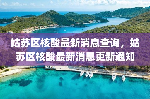 姑蘇區(qū)核酸最新消息查詢，姑蘇區(qū)核酸最新消息更新通知
