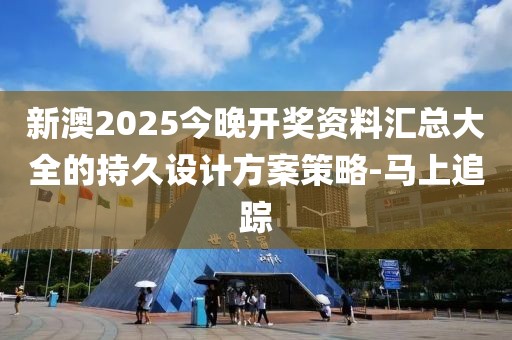 新澳2025今晚開(kāi)獎(jiǎng)資料匯總大全的持久設(shè)計(jì)方案策略-馬上追蹤