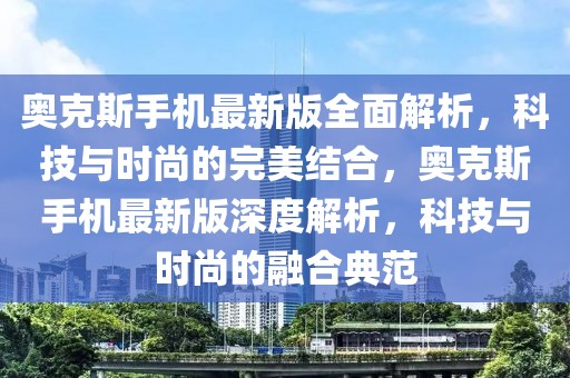 奧克斯手機(jī)最新版全面解析，科技與時(shí)尚的完美結(jié)合，奧克斯手機(jī)最新版深度解析，科技與時(shí)尚的融合典范