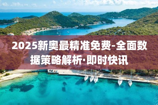 2025新奧最精準(zhǔn)免費(fèi)-全面數(shù)據(jù)策略解析·即時(shí)快訊