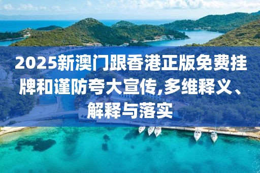 2025新澳門跟香港正版免費(fèi)掛牌和謹(jǐn)防夸大宣傳,多維釋義、解釋與落實(shí)