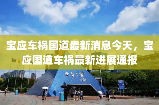 寶應(yīng)車禍國道最新消息今天，寶應(yīng)國道車禍最新進(jìn)展通報