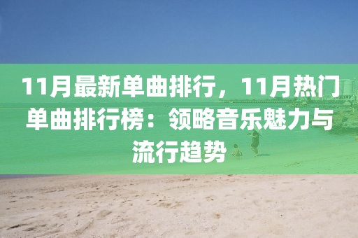 11月最新單曲排行，11月熱門單曲排行榜：領(lǐng)略音樂魅力與流行趨勢