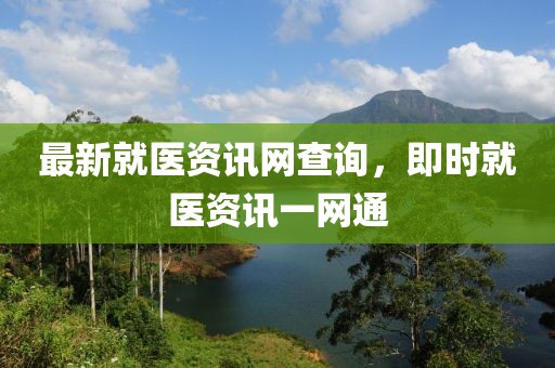 最新就醫(yī)資訊網(wǎng)查詢，即時(shí)就醫(yī)資訊一網(wǎng)通