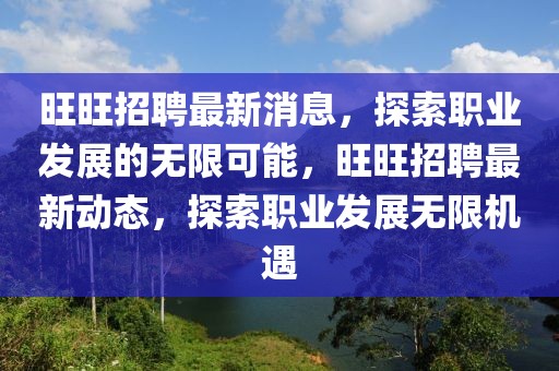 旺旺招聘最新消息，探索職業(yè)發(fā)展的無限可能，旺旺招聘最新動態(tài)，探索職業(yè)發(fā)展無限機遇