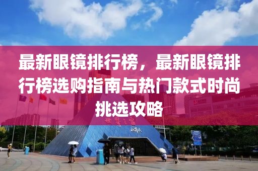 最新眼鏡排行榜，最新眼鏡排行榜選購指南與熱門款式時尚挑選攻略