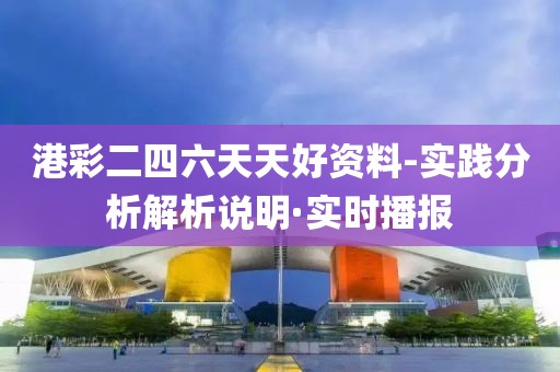 港彩二四六天天好資料-實踐分析解析說明·實時播報