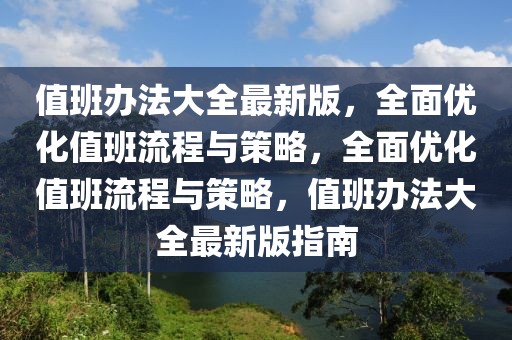 值班辦法大全最新版，全面優(yōu)化值班流程與策略，全面優(yōu)化值班流程與策略，值班辦法大全最新版指南