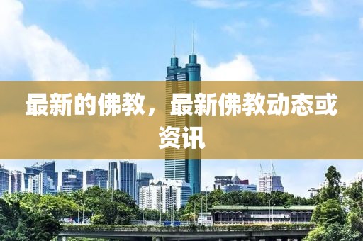 最新的佛教，最新佛教動態(tài)或資訊