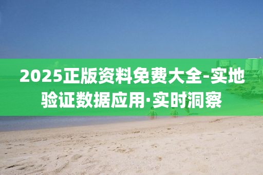 2025正版資料免費(fèi)大全-實(shí)地驗(yàn)證數(shù)據(jù)應(yīng)用·實(shí)時(shí)洞察