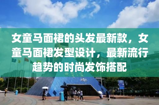 女童馬面裙的頭發(fā)最新款，女童馬面裙發(fā)型設(shè)計(jì)，最新流行趨勢(shì)的時(shí)尚發(fā)飾搭配