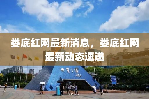 婁底紅網(wǎng)最新消息，婁底紅網(wǎng)最新動(dòng)態(tài)速遞