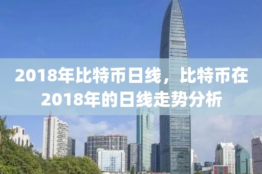 2018年比特幣日線，比特幣在2018年的日線走勢分析