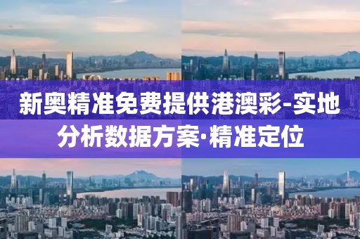 新奧精準免費提供港澳彩-實地分析數(shù)據(jù)方案·精準定位