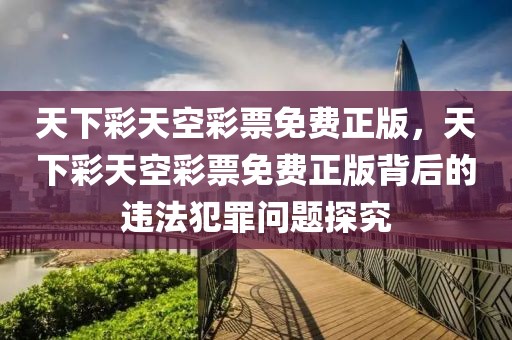 天下彩天空彩票免費(fèi)正版，天下彩天空彩票免費(fèi)正版背后的違法犯罪問(wèn)題探究