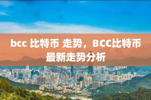 bcc 比特幣 走勢，BCC比特幣最新走勢分析