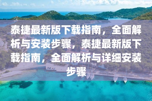 泰捷最新版下載指南，全面解析與安裝步驟，泰捷最新版下載指南，全面解析與詳細(xì)安裝步驟