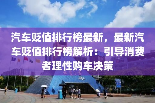 汽車貶值排行榜最新，最新汽車貶值排行榜解析：引導消費者理性購車決策