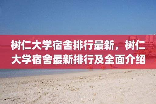 樹仁大學(xué)宿舍排行最新，樹仁大學(xué)宿舍最新排行及全面介紹
