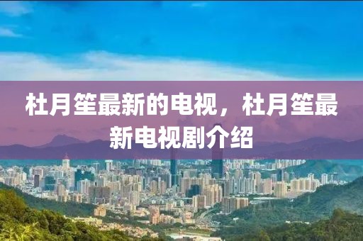 杜月笙最新的電視，杜月笙最新電視劇介紹