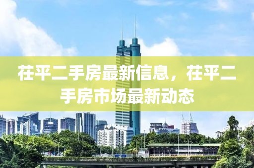 茌平二手房最新信息，茌平二手房市場(chǎng)最新動(dòng)態(tài)
