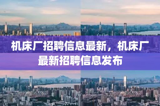 機(jī)床廠招聘信息最新，機(jī)床廠最新招聘信息發(fā)布