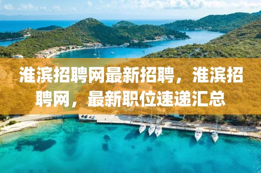 淮濱招聘網(wǎng)最新招聘，淮濱招聘網(wǎng)，最新職位速遞匯總