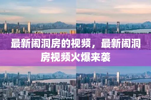 最新鬧洞房的視頻，最新鬧洞房視頻火爆來(lái)襲