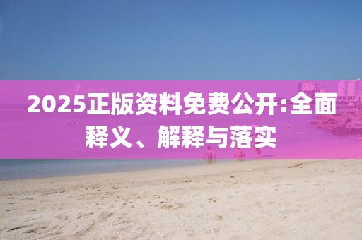 2025正版資料免費(fèi)公開:全面釋義、解釋與落實(shí)
