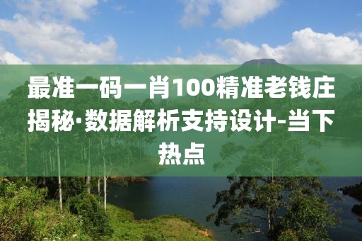 最準(zhǔn)一碼一肖100精準(zhǔn)老錢莊揭秘·數(shù)據(jù)解析支持設(shè)計-當(dāng)下熱點(diǎn)