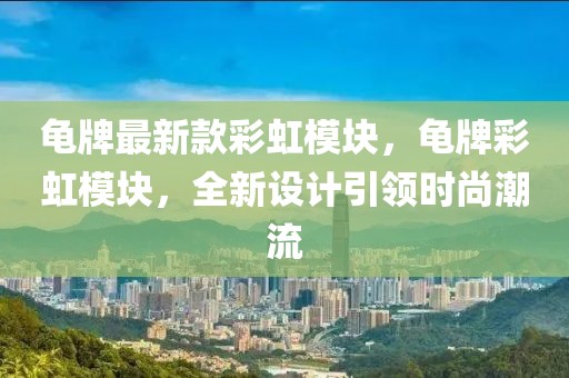 龜牌最新款彩虹模塊，龜牌彩虹模塊，全新設(shè)計引領(lǐng)時尚潮流