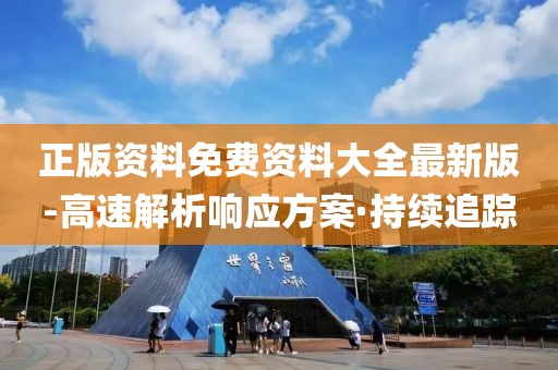 正版資料免費資料大全最新版-高速解析響應(yīng)方案·持續(xù)追蹤