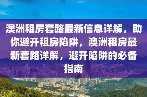 澳洲租房套路最新信息詳解，助你避開租房陷阱，澳洲租房最新套路詳解，避開陷阱的必備指南