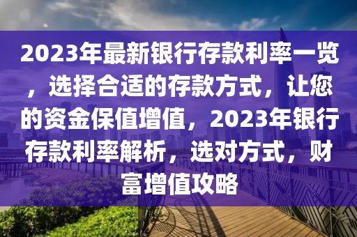 2023年最新銀行存款利率一覽，選擇合適的存款方式，讓您的資金保值增值，2023年銀行存款利率解析，選對(duì)方式，財(cái)富增值攻略